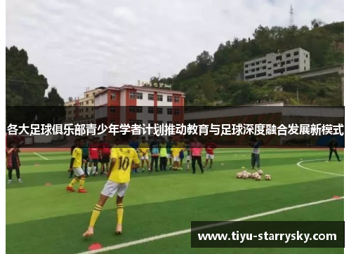 各大足球俱乐部青少年学者计划推动教育与足球深度融合发展新模式