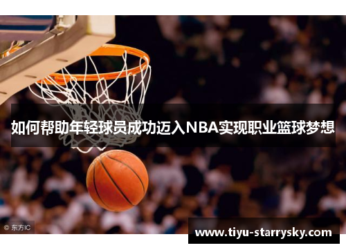 如何帮助年轻球员成功迈入NBA实现职业篮球梦想