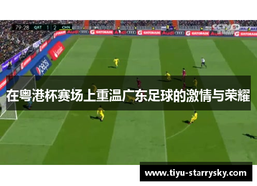 在粤港杯赛场上重温广东足球的激情与荣耀