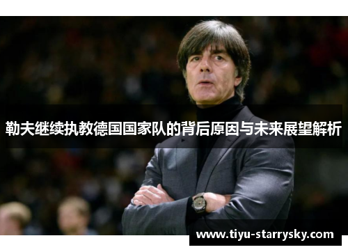 勒夫继续执教德国国家队的背后原因与未来展望解析