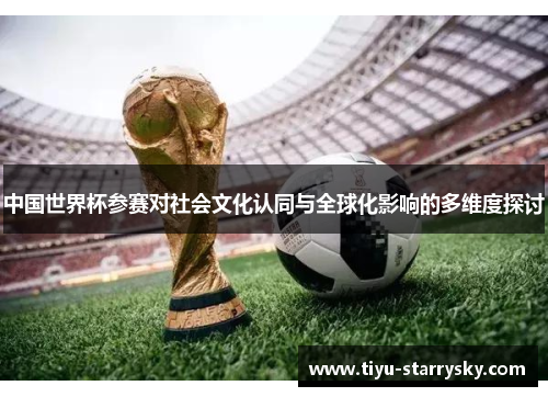 中国世界杯参赛对社会文化认同与全球化影响的多维度探讨